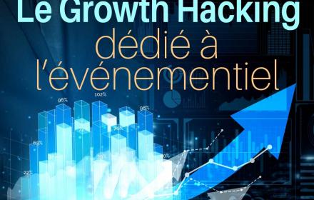 Le growth hacking dédié à l’événementiel - comment et pourquoi ?